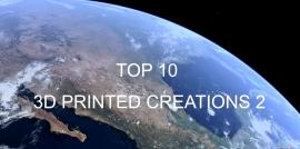 TOP 10 3D Printed Creations 2
